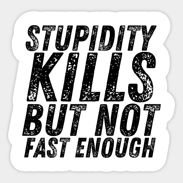 Stupidity Kills But Not Fast Enough Sticker by Trandkeraka